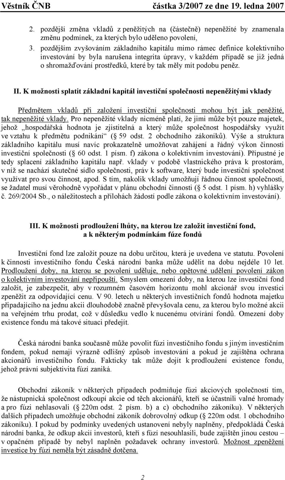 mít podobu peněz. II. K možnosti splatit základní kapitál investiční společnosti nepeněžitými vklady Předmětem vkladů při založení investiční společnosti mohou být jak peněžité, tak nepeněžité vklady.