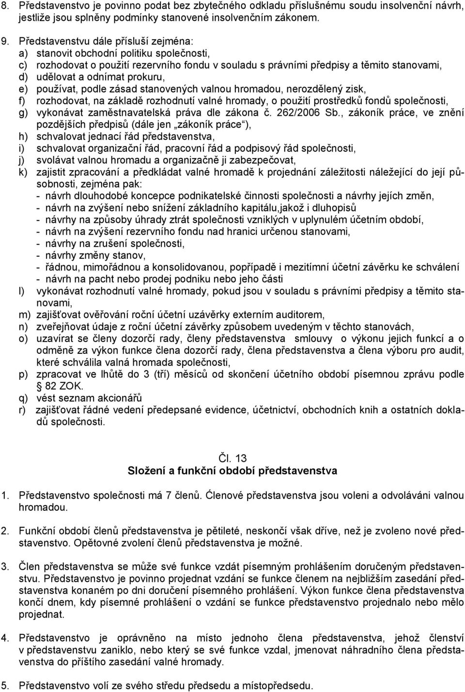 prokuru, e) používat, podle zásad stanovených valnou hromadou, nerozdělený zisk, f) rozhodovat, na základě rozhodnutí valné hromady, o použití prostředků fondů společnosti, g) vykonávat