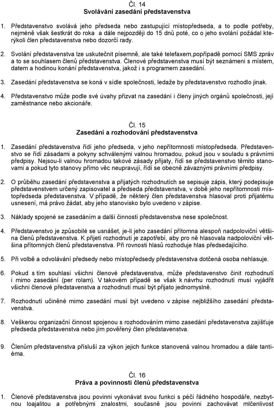 představenstva nebo dozorčí rady. 2. Svolání představenstva lze uskutečnit písemně, ale také telefaxem,popřípadě pomocí SMS zpráv a to se souhlasem členů představenstva.