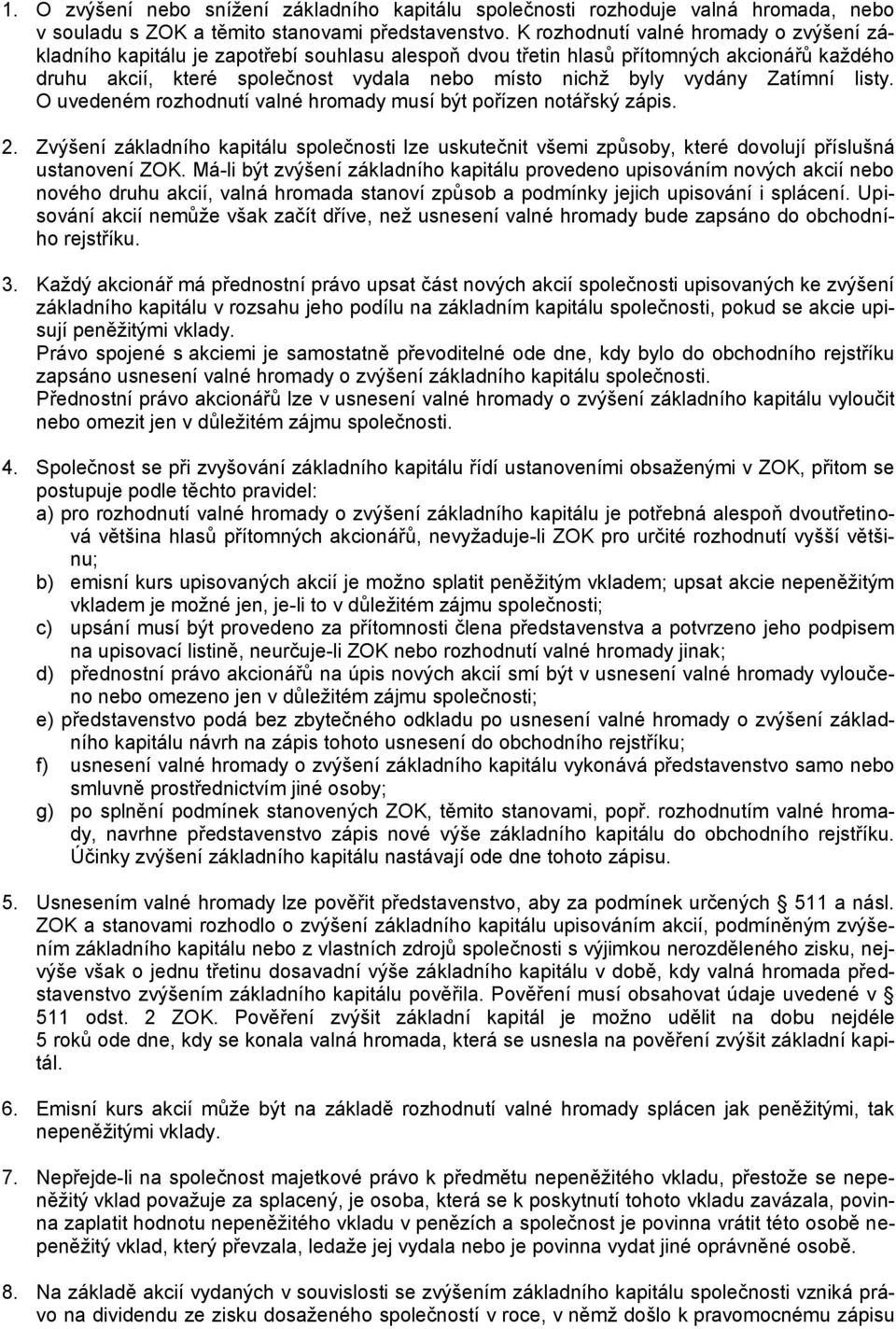 Zatímní listy. O uvedeném rozhodnutí valné hromady musí být pořízen notářský zápis. 2. Zvýšení základního kapitálu společnosti lze uskutečnit všemi způsoby, které dovolují příslušná ustanovení ZOK.