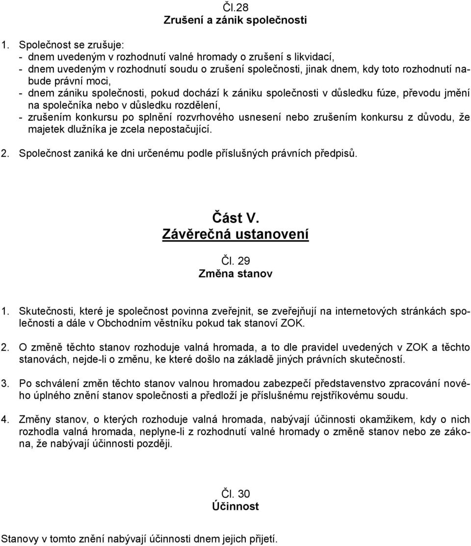 - dnem zániku společnosti, pokud dochází k zániku společnosti v důsledku fúze, převodu jmění na společníka nebo v důsledku rozdělení, - zrušením konkursu po splnění rozvrhového usnesení nebo zrušením