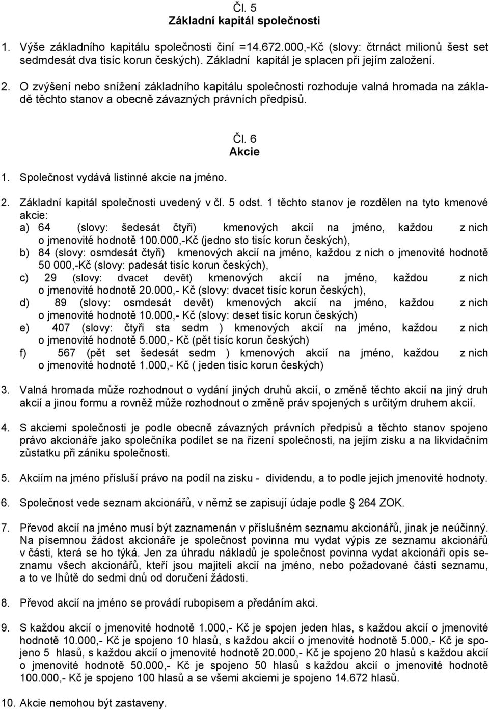 Společnost vydává listinné akcie na jméno. Čl. 6 Akcie 2. Základní kapitál společnosti uvedený v čl. 5 odst.