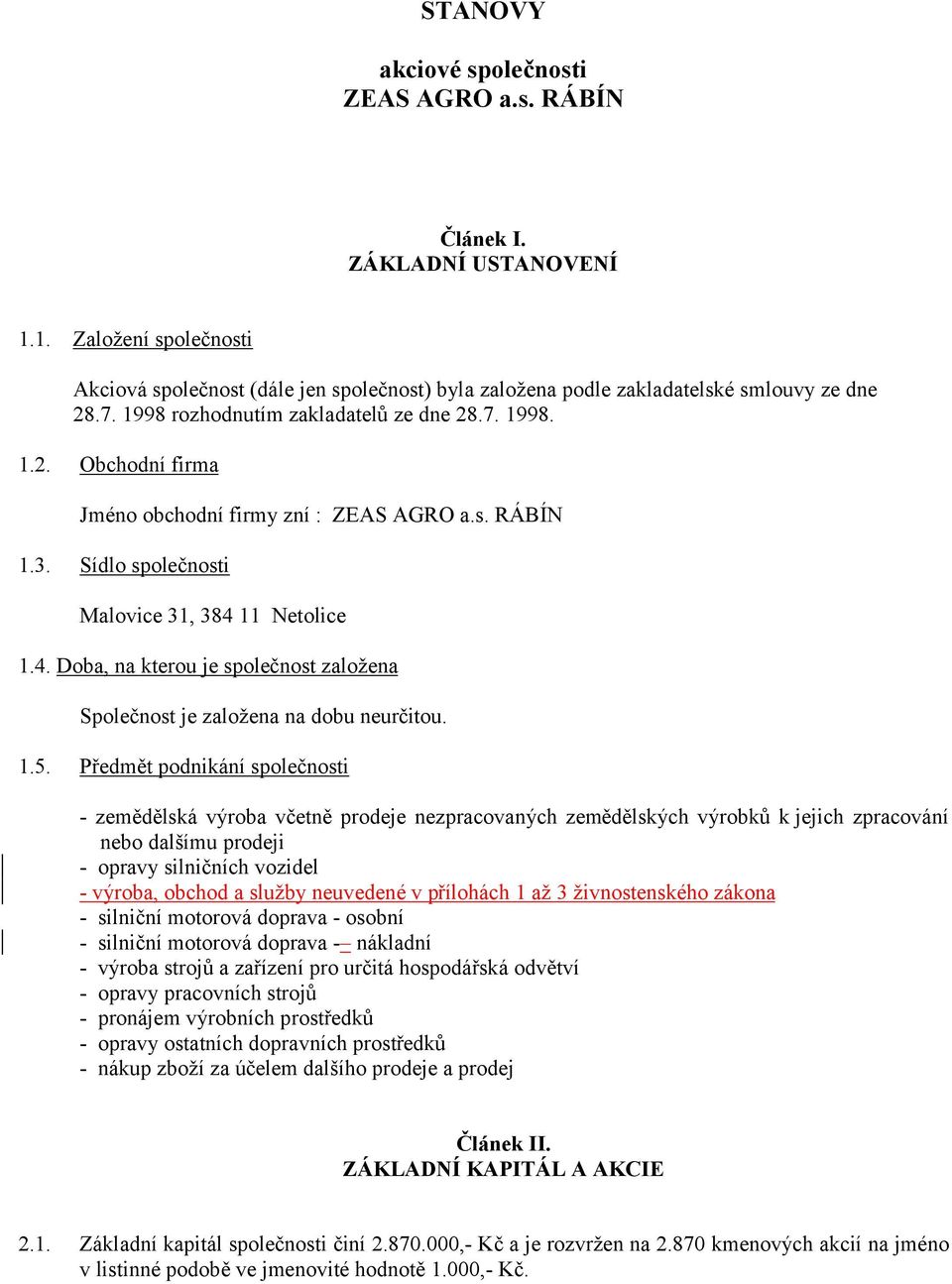 11 Netolice 1.4. Doba, na kterou je společnost založena Společnost je založena na dobu neurčitou. 1.5.