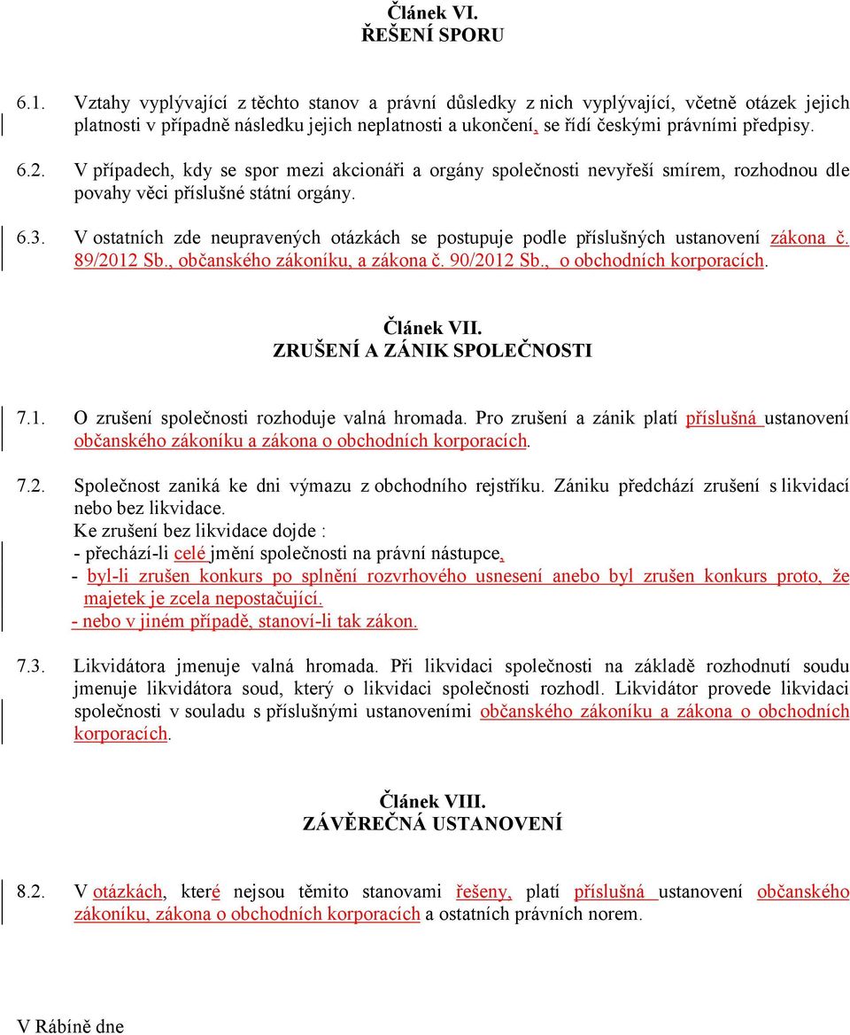 V případech, kdy se spor mezi akcionáři a orgány společnosti nevyřeší smírem, rozhodnou dle povahy věci příslušné státní orgány. 6.3.