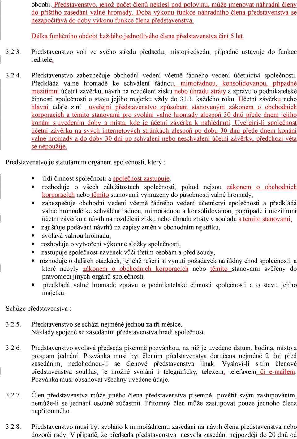 2.3. Představenstvo volí ze svého středu předsedu, místopředsedu, případně ustavuje do funkce ředitele. 3.2.4. Představenstvo zabezpečuje obchodní vedení včetně řádného vedení účetnictví společnosti.