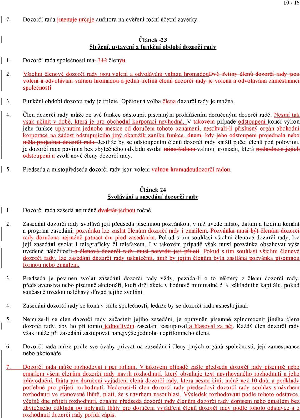 zaměstnanci společnosti. 3. Funkční období dozorčí rady je tříleté. Opětovná volba člena dozorčí rady je možná. 4.