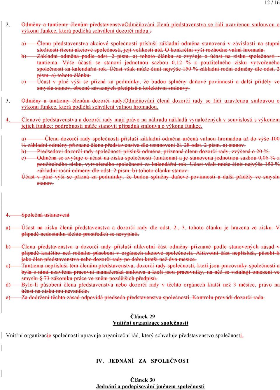 O konkrétní výši rozhodne valná hromada. b) Základní odměna podle odst. 2 písm. a) tohoto článku se zvyšuje o účast na zisku společnosti - tantiema.