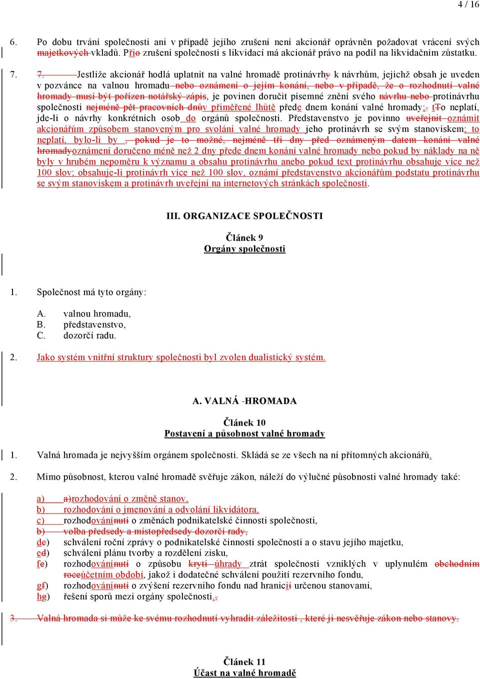 7. Jestliže akcionář hodlá uplatnit na valné hromadě protinávrhy k návrhům, jejichž obsah je uveden v pozvánce na valnou hromadu nebo oznámení o jejím konání, nebo v případě, že o rozhodnutí valné