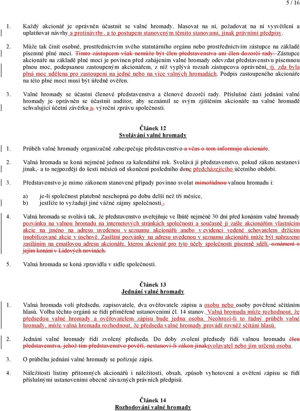 2. Může tak činit osobně, prostřednictvím svého statutárního orgánu nebo prostřednictvím zástupce na základě písemné plné moci.