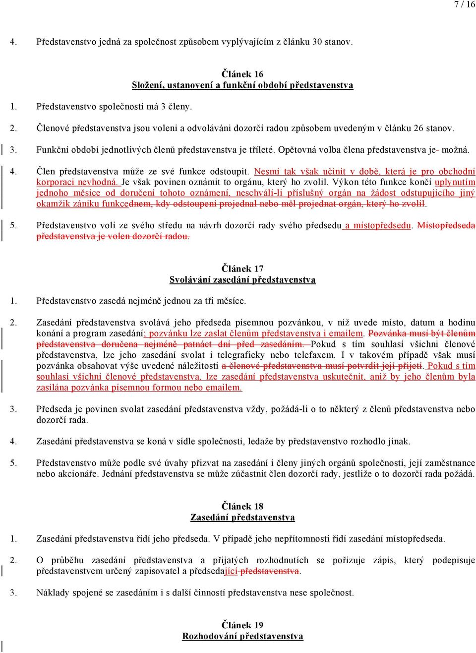 Opětovná volba člena představenstva je možná. 4. Člen představenstva může ze své funkce odstoupit. Nesmí tak však učinit v době, která je pro obchodní korporaci nevhodná.