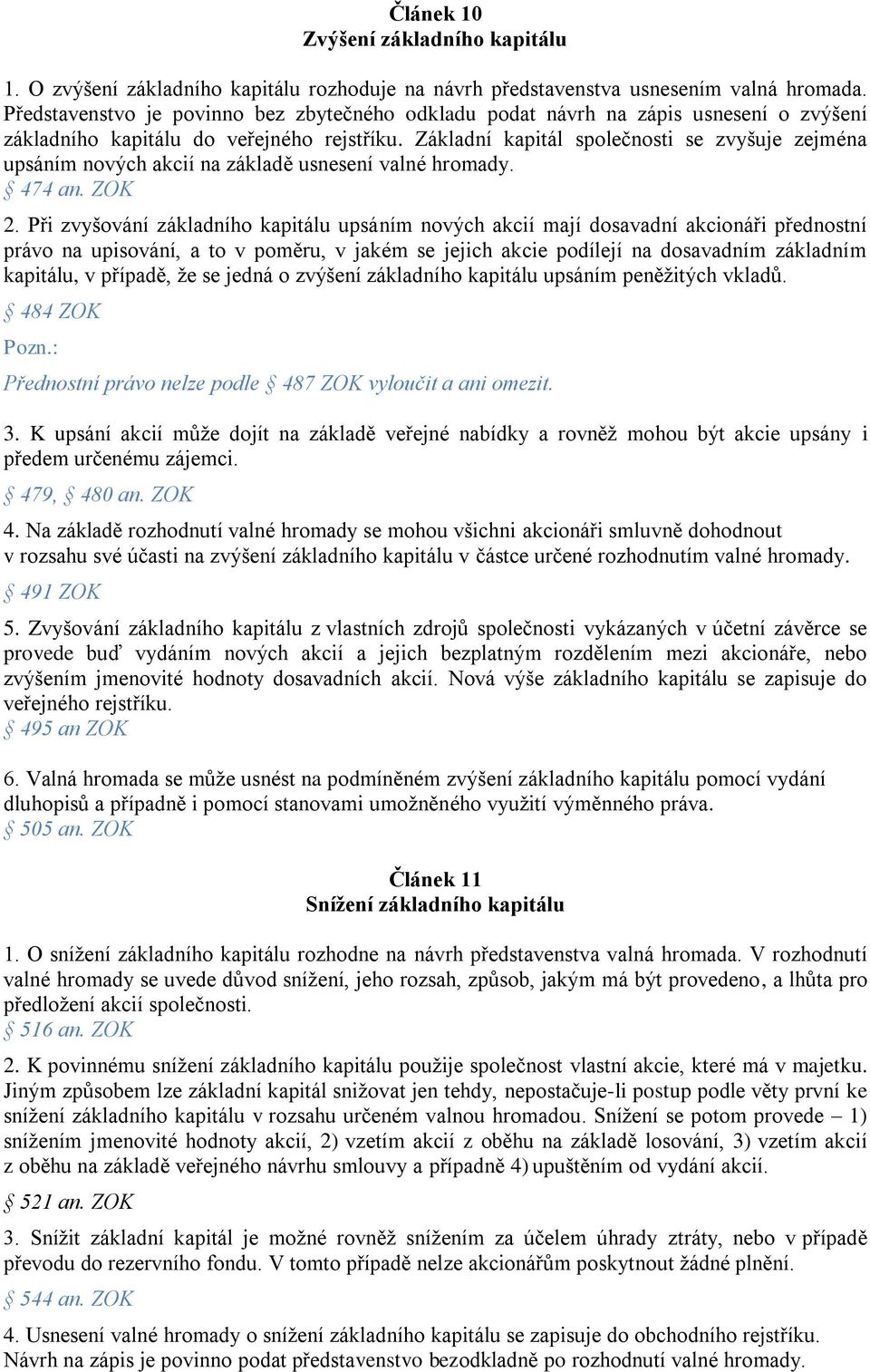 Základní kapitál společnosti se zvyšuje zejména upsáním nových akcií na základě usnesení valné hromady. 474 an. ZOK 2.