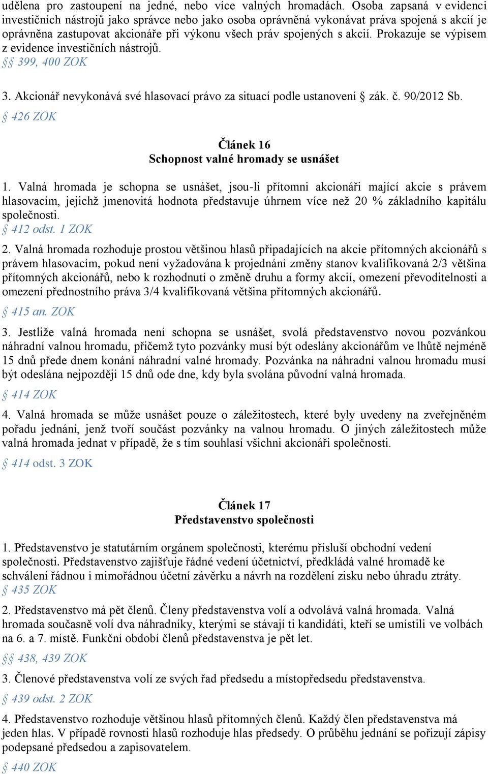 Prokazuje se výpisem z evidence investičních nástrojů. 399, 400 ZOK 3. Akcionář nevykonává své hlasovací právo za situací podle ustanovení zák. č. 90/2012 Sb.