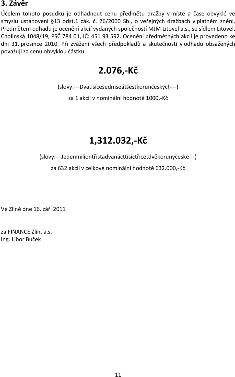 prosince 21. Při zvážení všech předpokladů a skutečností v odhadu obsažených považuji za cenu obvyklou částku 2.