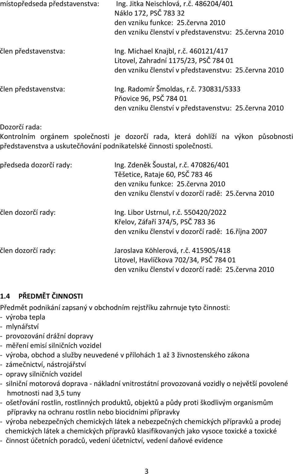 června 21 Dozorčí rada: Kontrolním orgánem společnosti je dozorčí rada, která dohlíží na výkon působnosti představenstva a uskutečňování podnikatelské činnosti společnosti. předseda dozorčí rady: Ing.