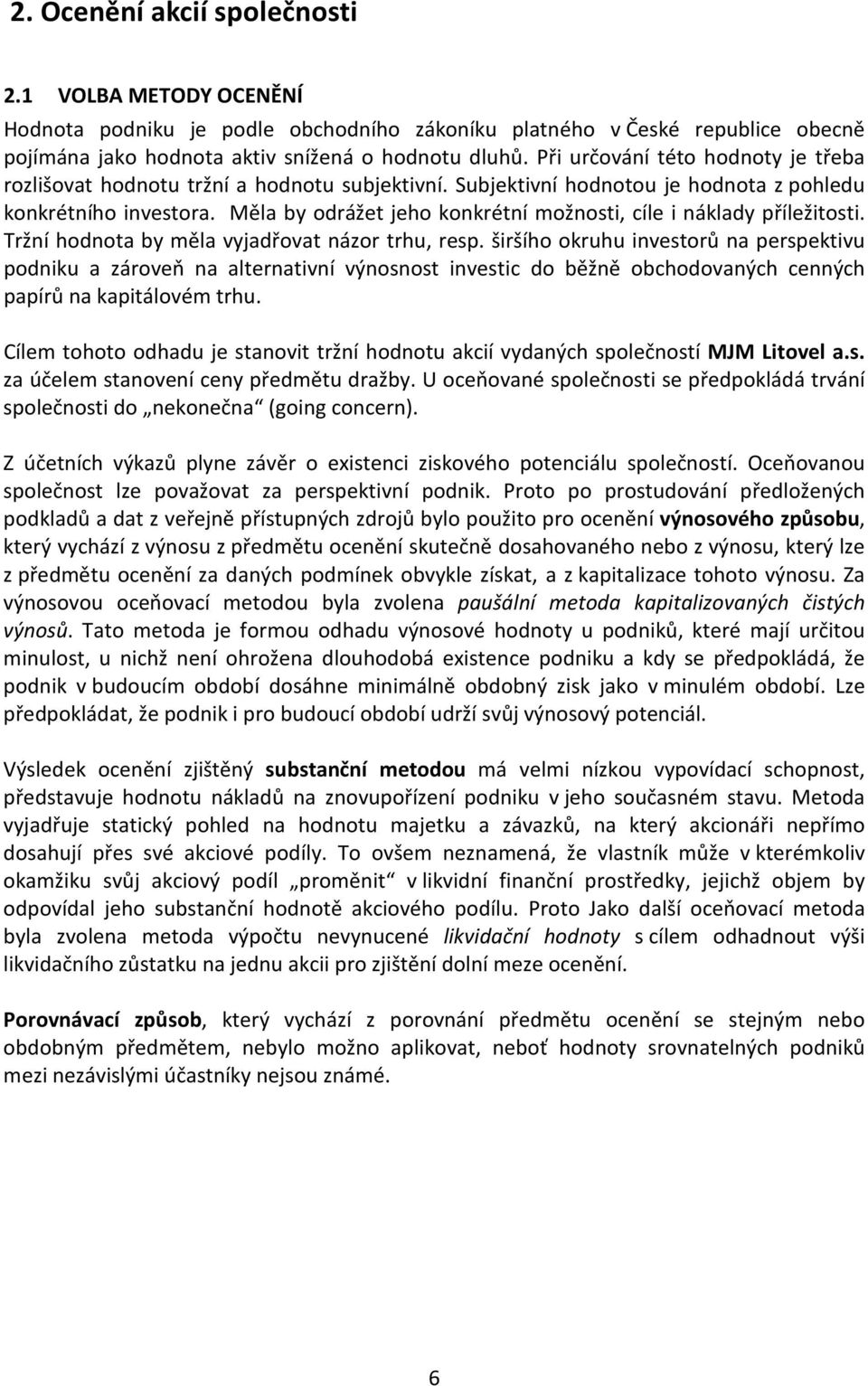 Měla by odrážet jeho konkrétní možnosti, cíle i náklady příležitosti. Tržní hodnota by měla vyjadřovat názor trhu, resp.