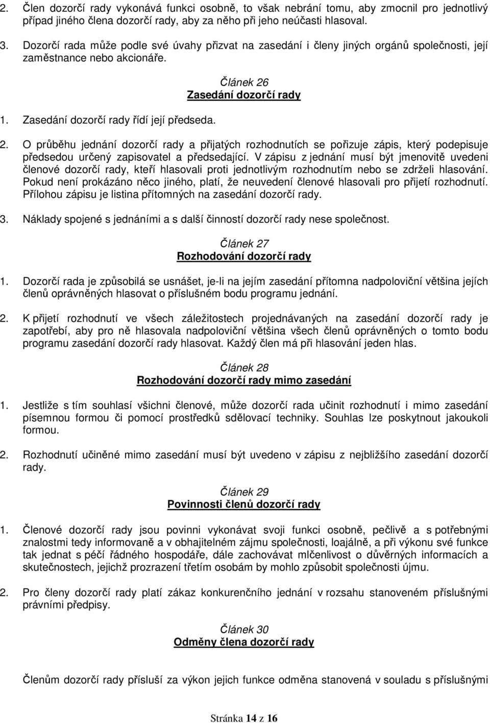 Článek 26 Zasedání dozorčí rady 2. O průběhu jednání dozorčí rady a přijatých rozhodnutích se pořizuje zápis, který podepisuje předsedou určený zapisovatel a předsedající.