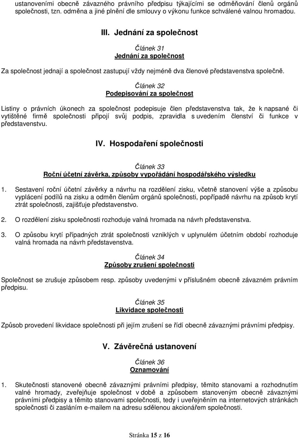 Článek 32 Podepisování za společnost Listiny o právních úkonech za společnost podepisuje člen představenstva tak, že k napsané či vytištěné firmě společnosti připojí svůj podpis, zpravidla s uvedením