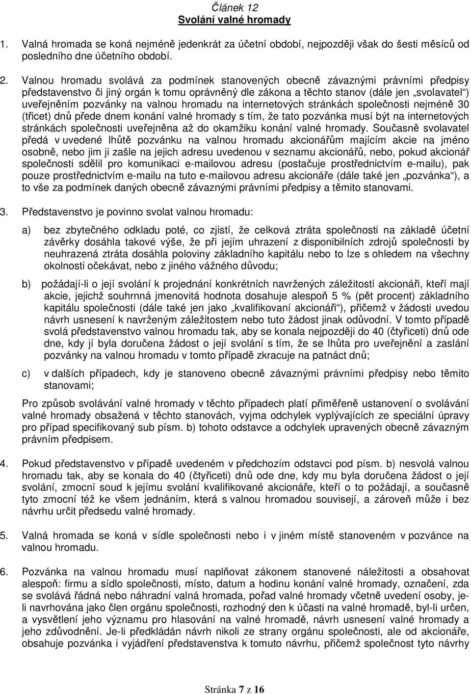 na valnou hromadu na internetových stránkách společnosti nejméně 30 (třicet) dnů přede dnem konání valné hromady s tím, že tato pozvánka musí být na internetových stránkách společnosti uveřejněna až