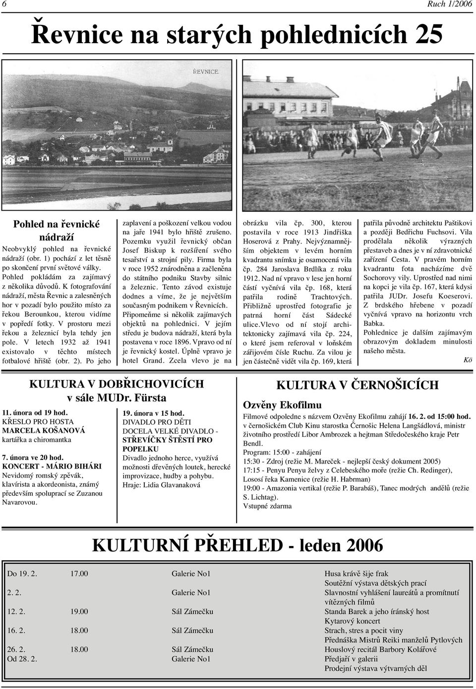 V prostoru mezi řekou a železnicí byla tehdy jen pole. V letech 1932 až 1941 existovalo v těchto místech fotbalové hřiště (obr. 2).