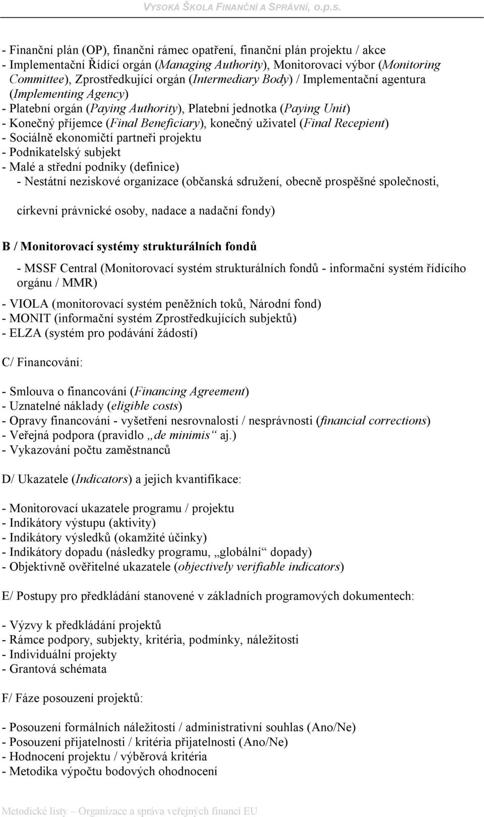 Recepient) - Sociálně ekonomičtí partneři projektu - Podnikatelský subjekt - Malé a střední podniky (definice) - Nestátní neziskové organizace (občanská sdružení, obecně prospěšné společnosti,