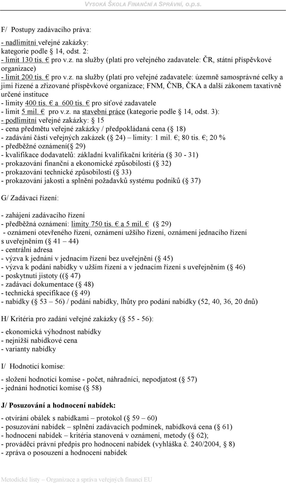 a 600 tis. pro síťové zadavatele - limit 5 mil. pro v.z. na stavební práce (kategorie podle 14, odst.