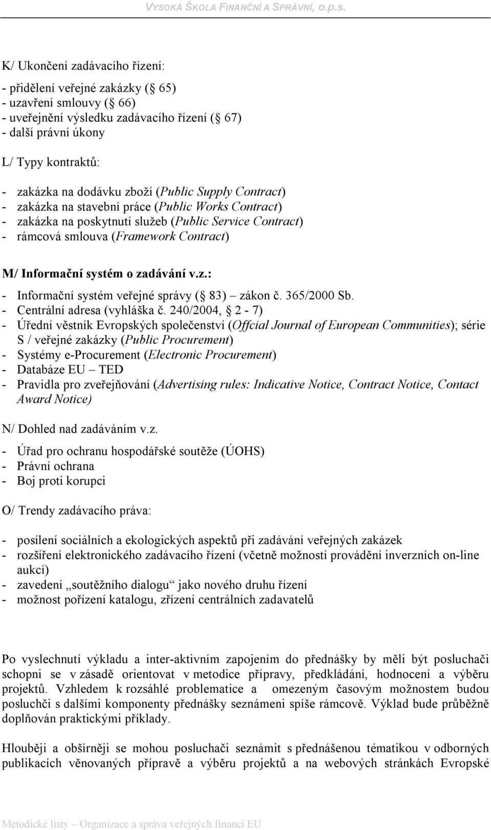 o zadávání v.z.: - Informační systém veřejné správy ( 83) zákon č. 365/2000 Sb. - Centrální adresa (vyhláška č.