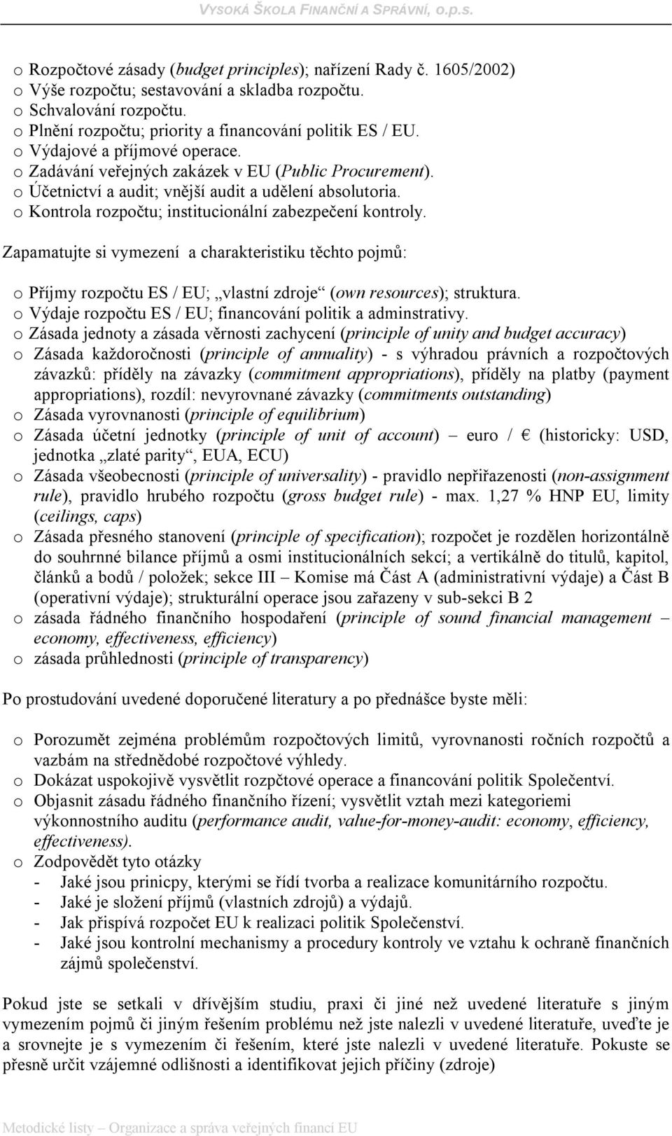 o Kontrola rozpočtu; institucionální zabezpečení kontroly. Zapamatujte si vymezení a charakteristiku těchto pojmů: o Příjmy rozpočtu ES / EU; vlastní zdroje (own resources); struktura.