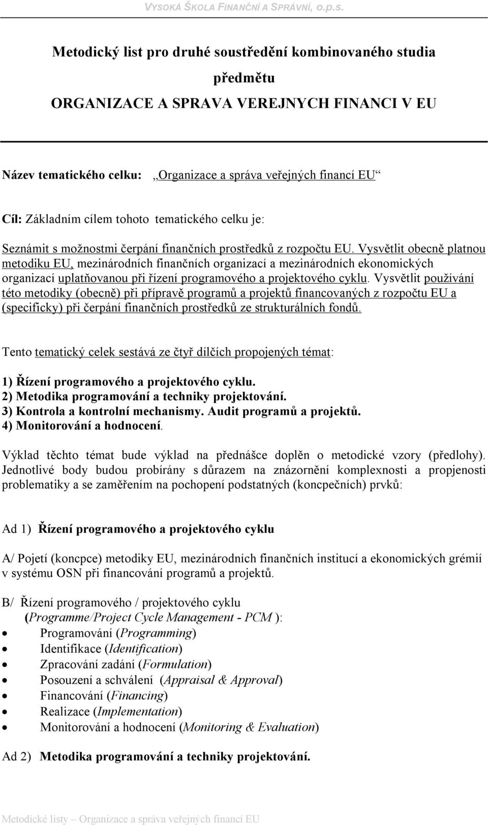 Vysvětlit obecně platnou metodiku EU, mezinárodních finančních organizací a mezinárodních ekonomických organizací uplatňovanou při řízení programového a projektového cyklu.