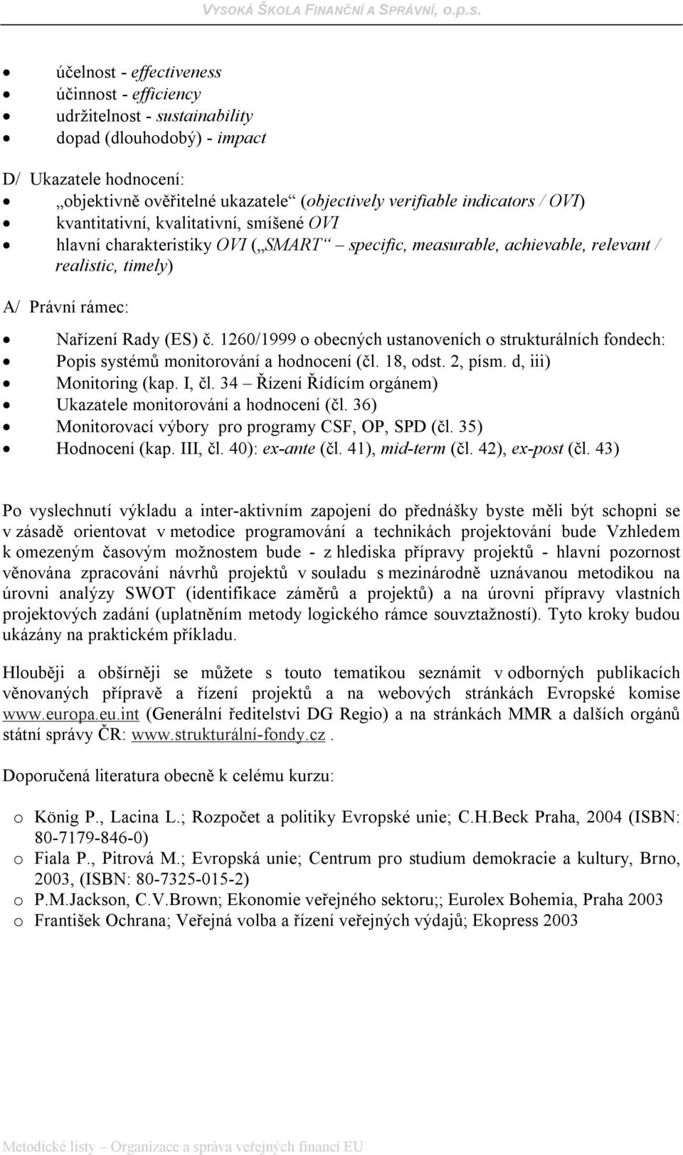 1260/1999 o obecných ustanoveních o strukturálních fondech: Popis systémů monitorování a hodnocení (čl. 18, odst. 2, písm. d, iii) Monitoring (kap. I, čl.