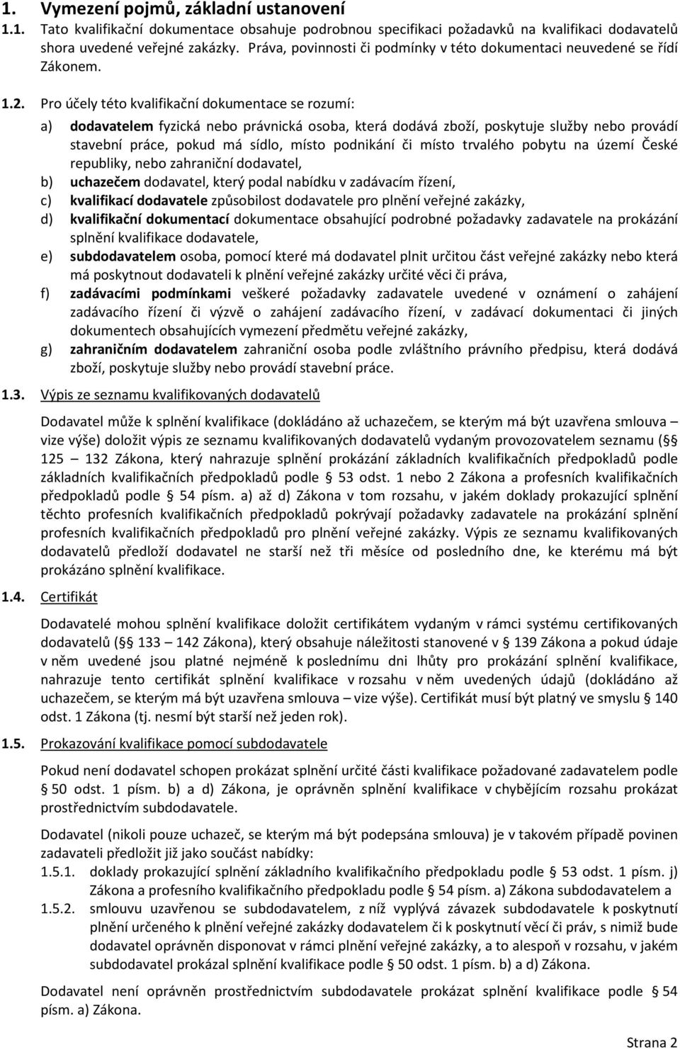 Pro účely této kvalifikační dokumentace se rozumí: a) dodavatelem fyzická nebo právnická osoba, která dodává zboží, poskytuje služby nebo provádí stavební práce, pokud má sídlo, místo podnikání či