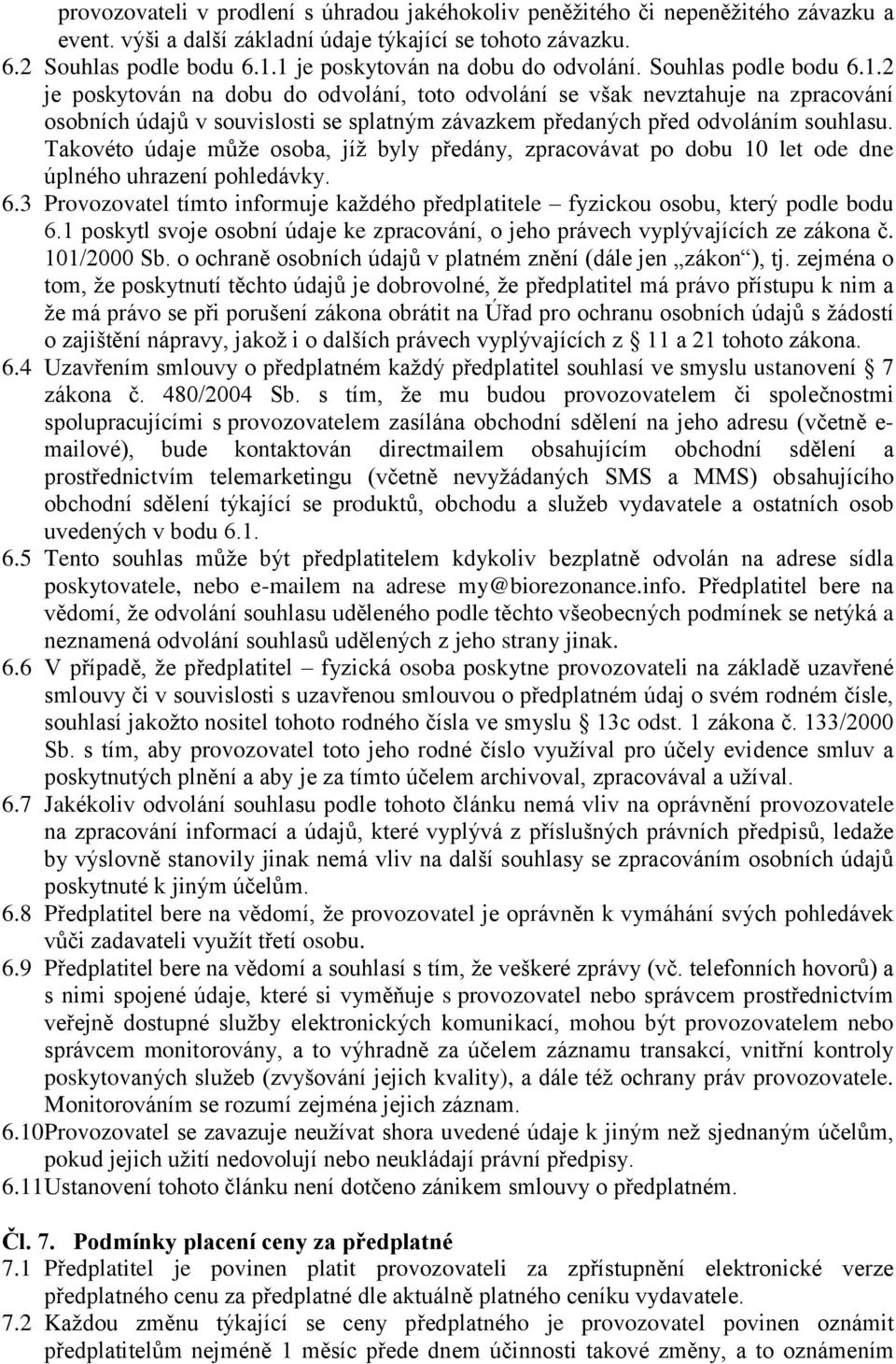 Takovéto údaje může osoba, jíž byly předány, zpracovávat po dobu 10 let ode dne úplného uhrazení pohledávky. 6.3 Provozovatel tímto informuje každého předplatitele fyzickou osobu, který podle bodu 6.