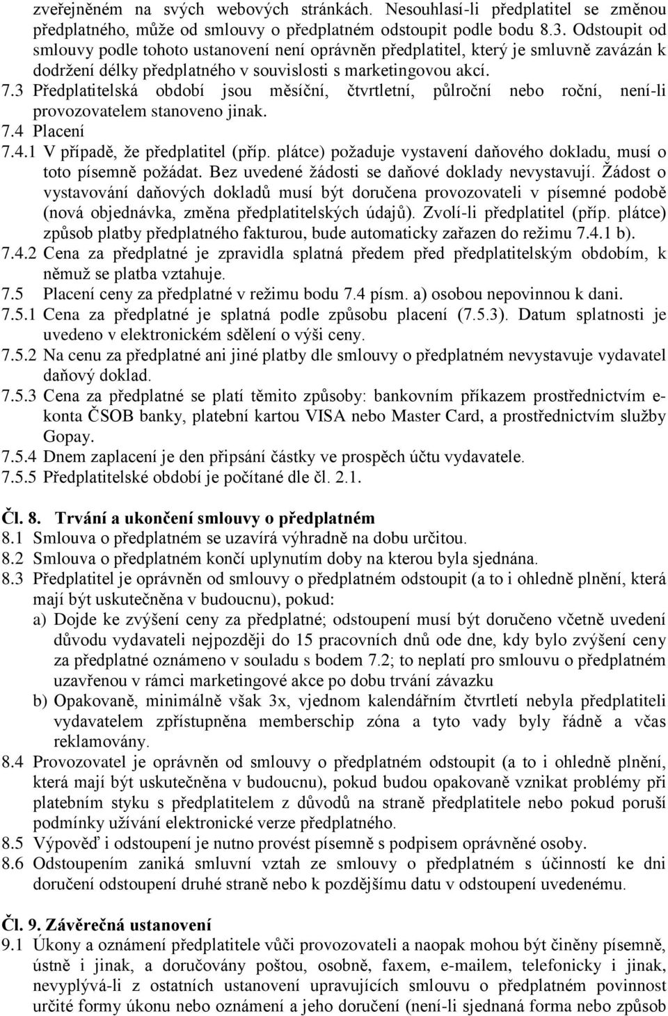 3 Předplatitelská období jsou měsíční, čtvrtletní, půlroční nebo roční, není-li provozovatelem stanoveno jinak. 7.4 Placení 7.4.1 V případě, že předplatitel (příp.