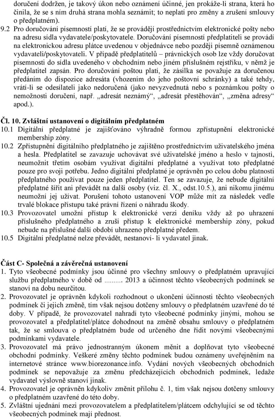 Doručování písemností předplatiteli se provádí na elektronickou adresu plátce uvedenou v objednávce nebo později písemně oznámenou vydavateli/poskytovateli.