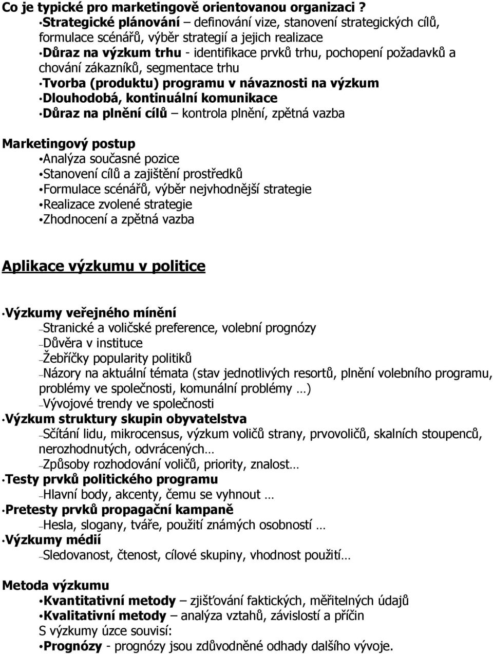 chování zákazníků, segmentace trhu Tvorba (produktu) programu v návaznosti na výzkum Dlouhodobá, kontinuální komunikace Důraz na plnění cílů kontrola plnění, zpětná vazba Marketingový postup Analýza