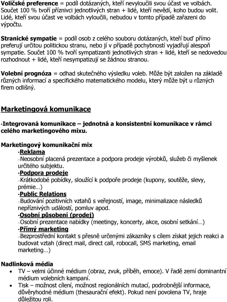 Stranické sympatie = podíl osob z celého souboru dotázaných, kteří buď přímo preferují určitou politickou stranu, nebo jí v případě pochybností vyjadřují alespoň sympatie.