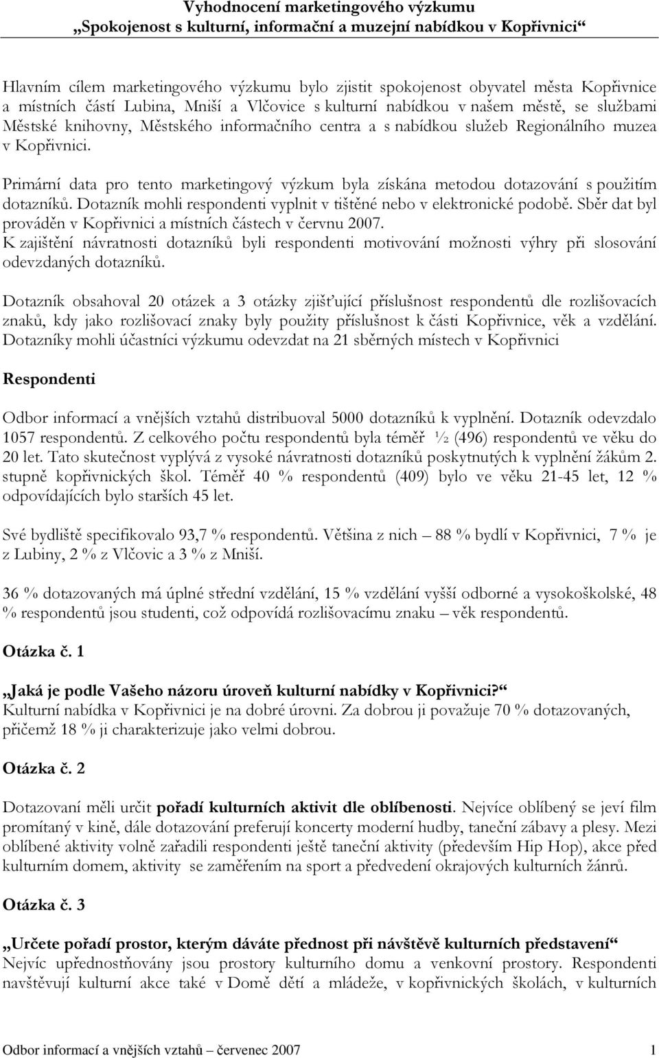 Primární data pro tento marketingový výzkum byla získána metodou dotazování s použitím dotazníků. Dotazník mohli respondenti vyplnit v tištěné nebo v elektronické podobě.