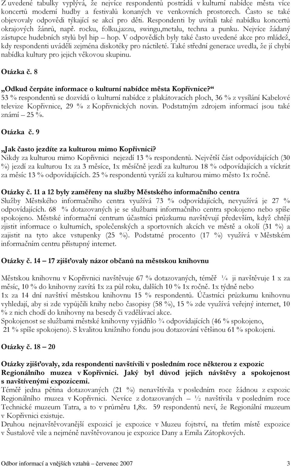 Nejvíce žádaný zástupce hudebních stylů byl hip hop. V odpovědích byly také často uvedené akce pro mládež, kdy respondenti uváděli zejména diskotéky pro náctileté.