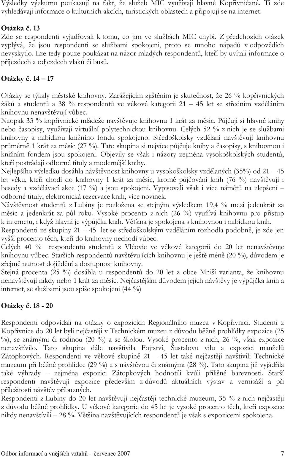 Lze tedy pouze poukázat na názor mladých respondentů, kteří by uvítali informace o příjezdech a odjezdech vlaků či busů. Otázky č. 14 17 Otázky se týkaly městské knihovny.