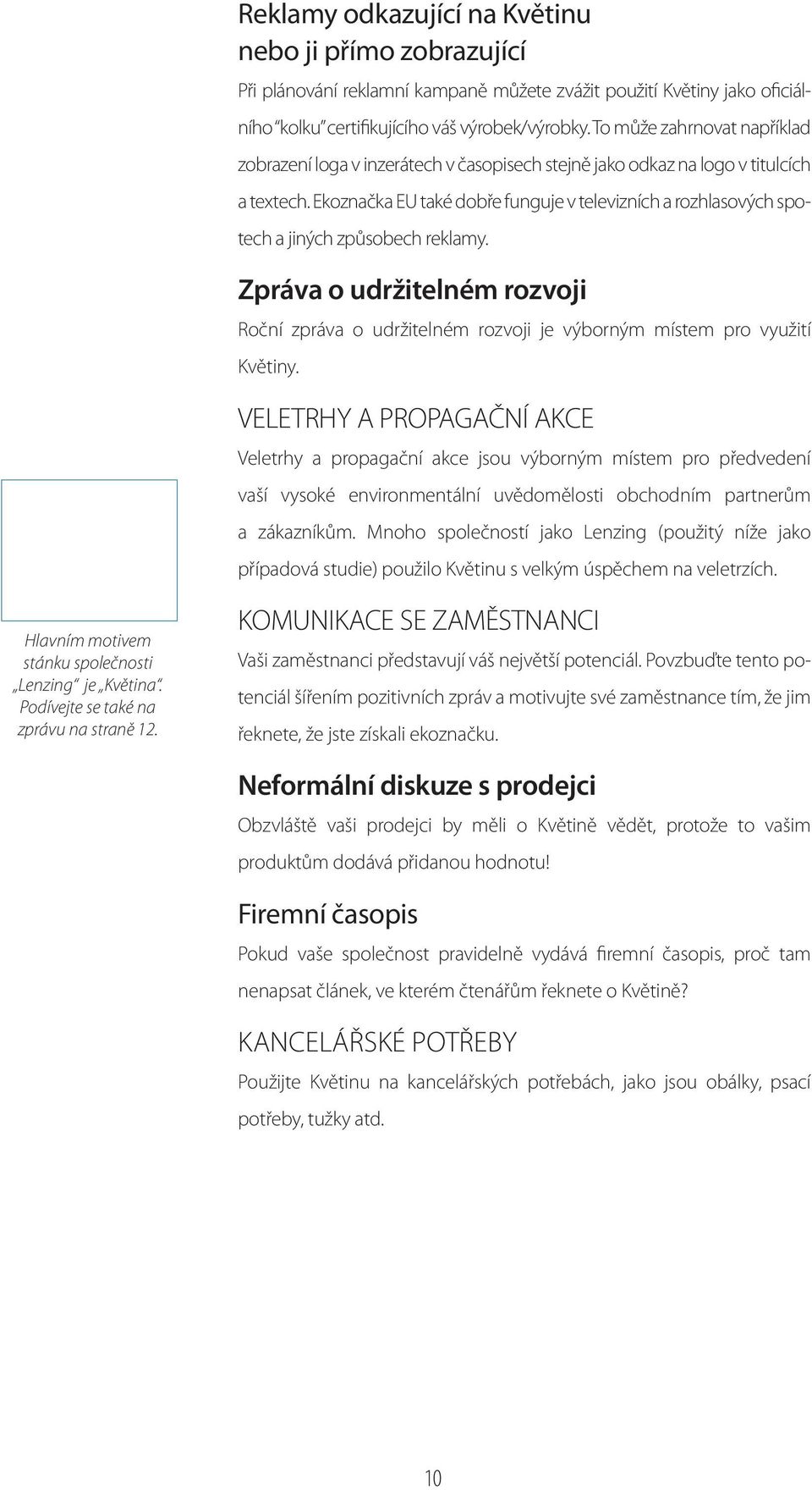 koznačka U také dobře funguje v televizních a rozhlasových spotech a jiných způsobech reklamy. Zpráva o udržitelném rozvoji Roční zpráva o udržitelném rozvoji je výborným místem pro využití Květiny.