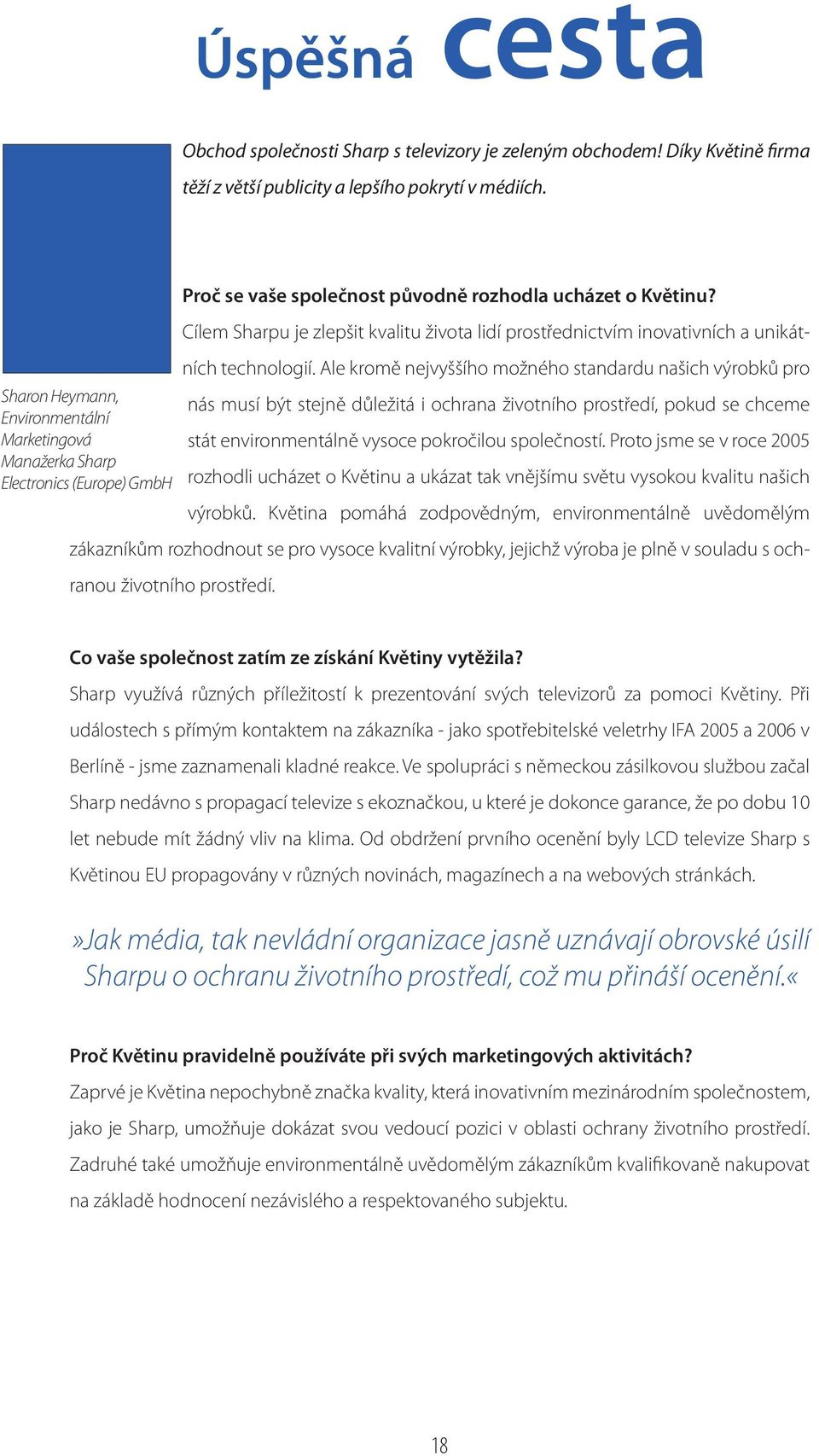 Ale kromě nejvyššího možného standardu našich výrobků pro Sharon Heymann, nás musí být stejně důležitá i ochrana životního prostředí, pokud se chceme nvironmentální Marketingová stát environmentálně