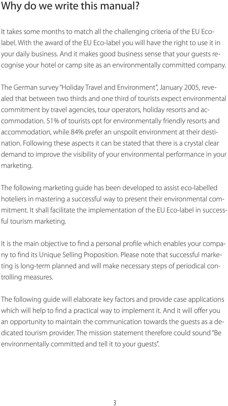 The German survey Holiday Travel and nvironment, January 2005, revealed that between two thirds and one third of tourists expect environmental commitment by travel agencies, tour operators, holiday