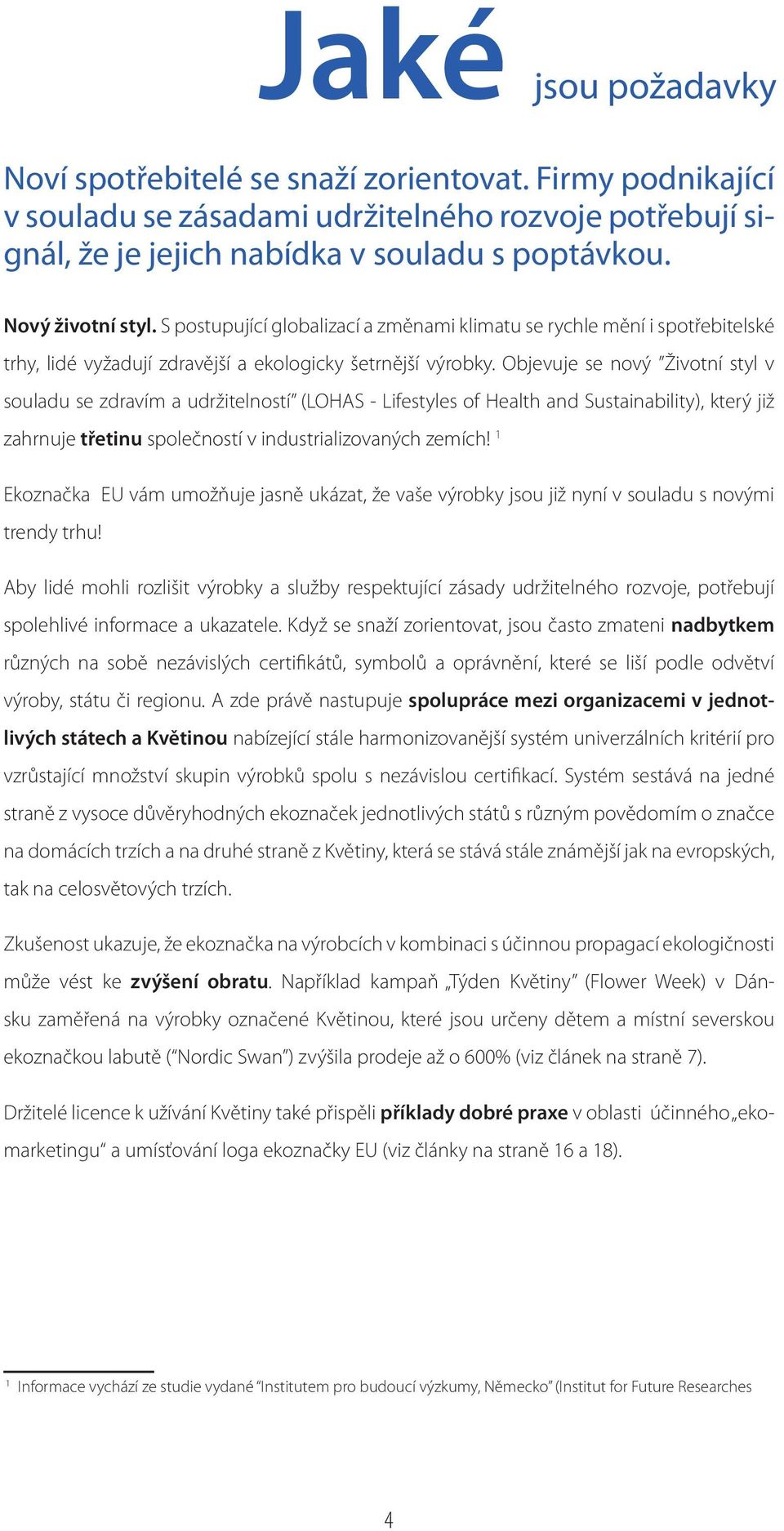 Objevuje se nový Životní styl v souladu se zdravím a udržitelností (LOHAS - Lifestyles of Health and Sustainability), který již zahrnuje třetinu společností v industrializovaných zemích!