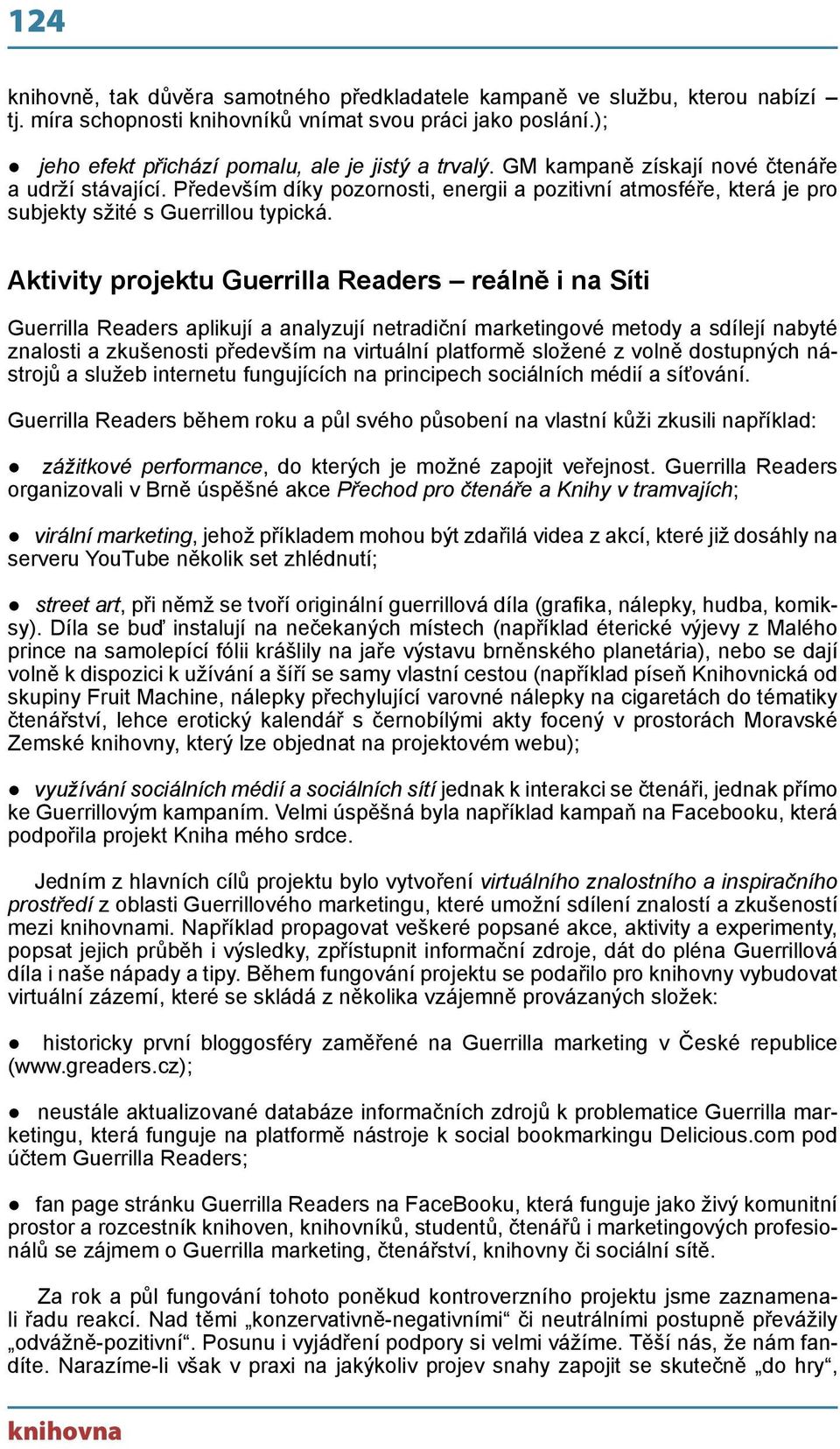 Aktivity projektu Guerrilla Readers reálně i na Síti Guerrilla Readers aplikují a analyzují netradiční marketingové metody a sdílejí nabyté znalosti a zkušenosti především na virtuální platformě