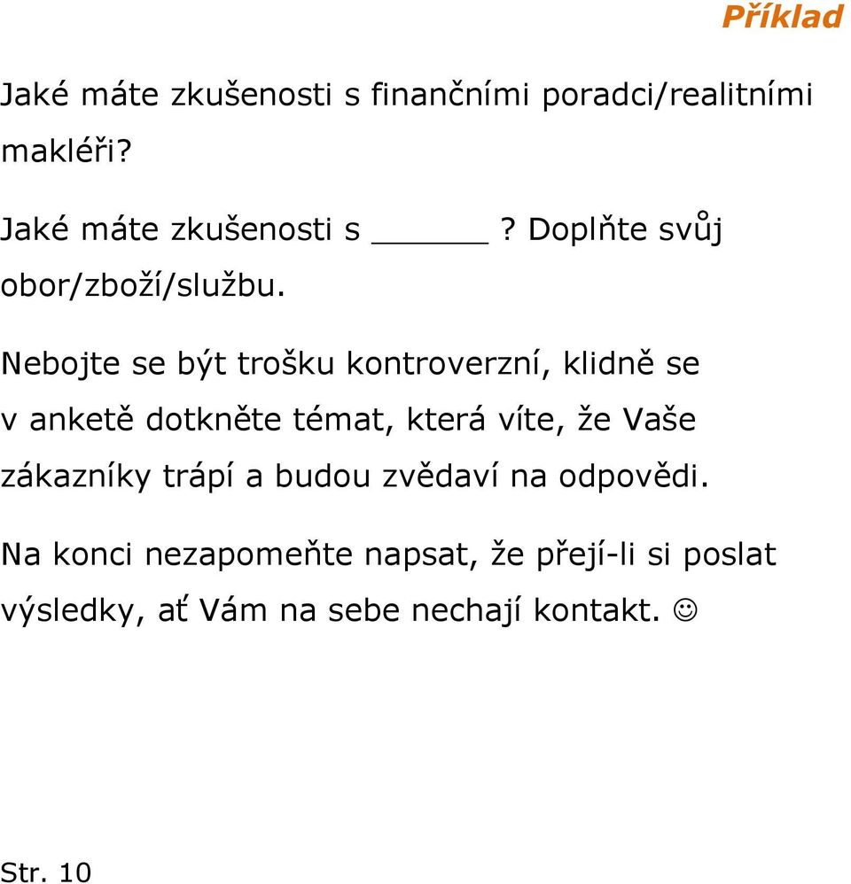 Nebojte se být trošku kontroverzní, klidně se v anketě dotkněte témat, která víte, že Vaše