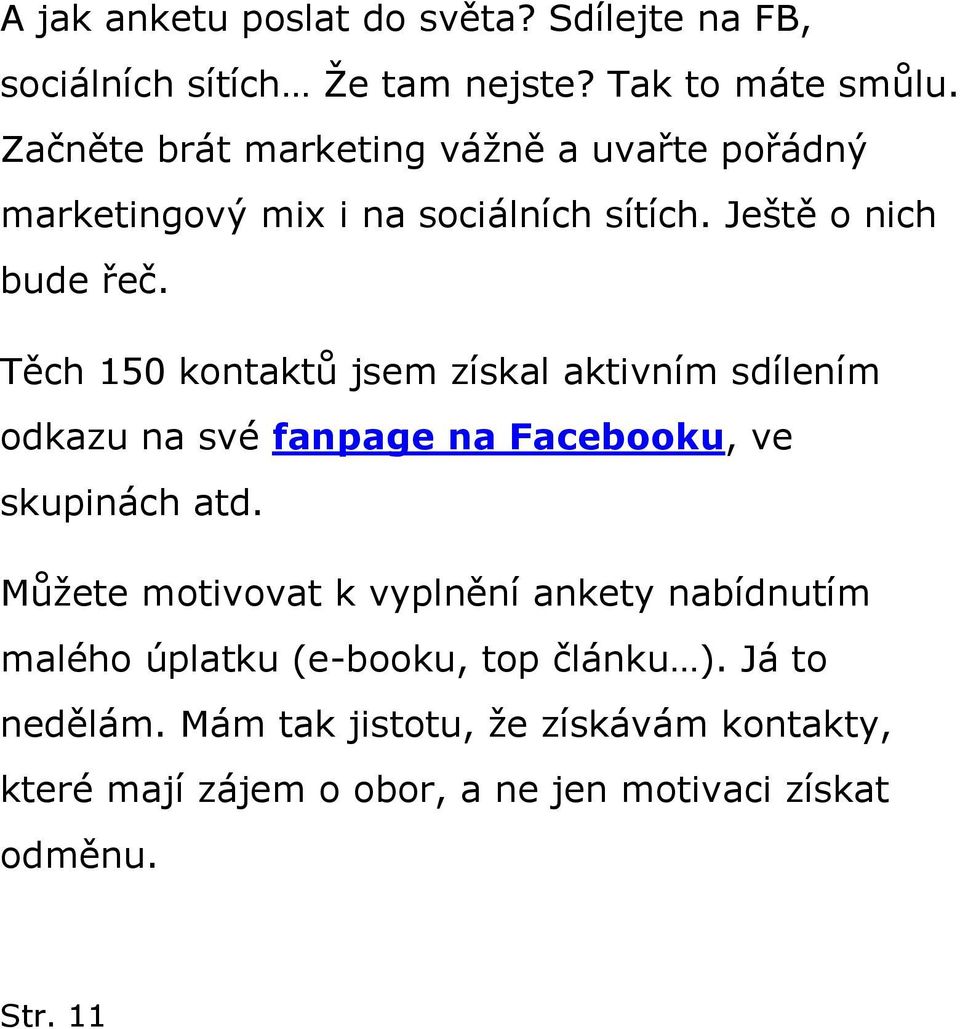 Těch 150 kontaktů jsem získal aktivním sdílením odkazu na své fanpage na Facebooku, ve skupinách atd.