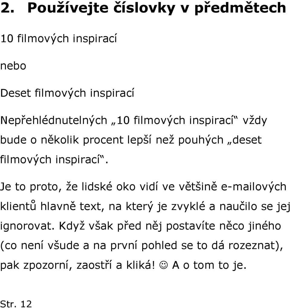 Je to proto, že lidské oko vidí ve většině e-mailových klientů hlavně text, na který je zvyklé a naučilo se jej