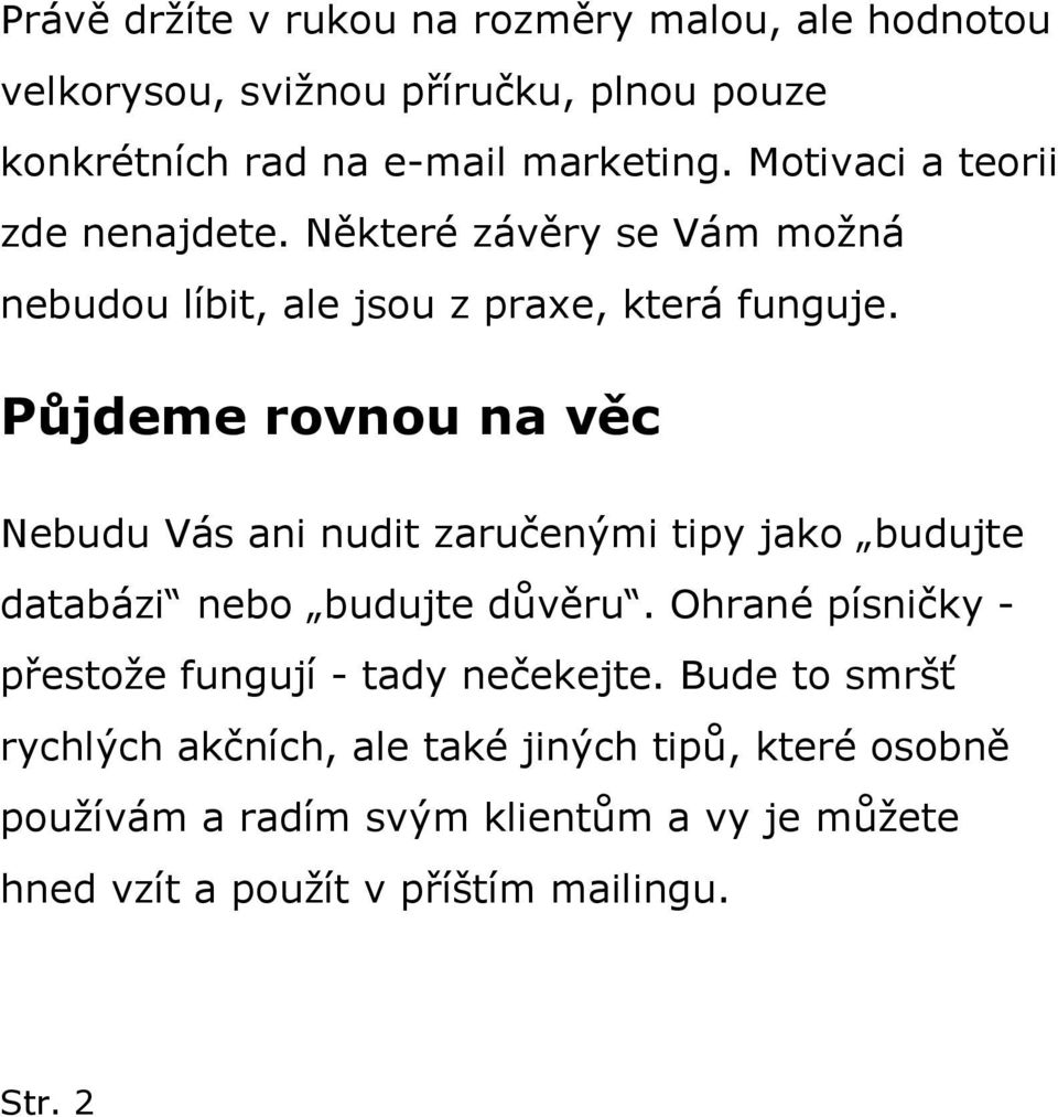 Půjdeme rovnou na věc Nebudu Vás ani nudit zaručenými tipy jako budujte databázi nebo budujte důvěru.