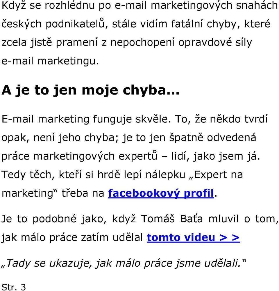 To, že někdo tvrdí opak, není jeho chyba; je to jen špatně odvedená práce marketingových expertů lidí, jako jsem já.