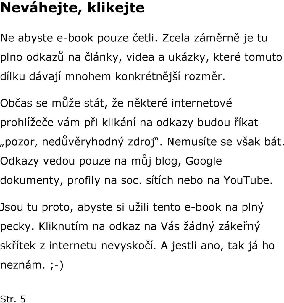 Občas se může stát, že některé internetové prohlížeče vám při klikání na odkazy budou říkat pozor, nedůvěryhodný zdroj. Nemusíte se však bát.