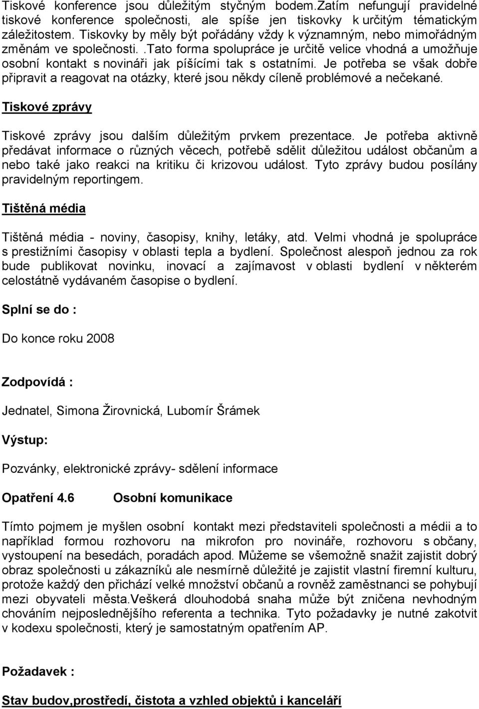 Je potřeba se však dobře připravit a reagovat na otázky, které jsou někdy cíleně problémové a nečekané. Tiskové zprávy Tiskové zprávy jsou dalším důležitým prvkem prezentace.